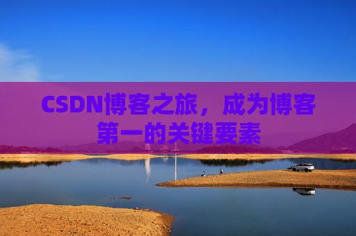 CSDN博客之旅，成为博客第一的关键要素